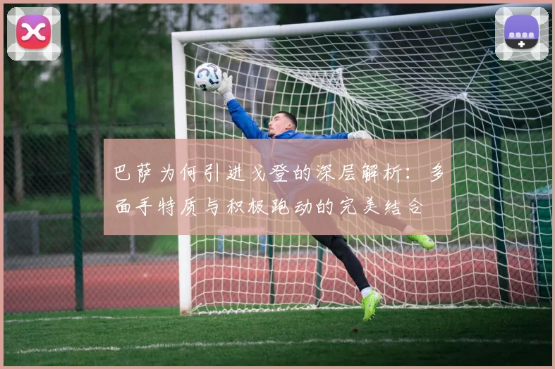 巴萨为何引进戈登的深层解析：多面手特质与积极跑动的完美结合