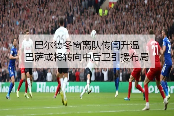 巴尔德冬窗离队传闻升温 巴萨或将转向中后卫引援布局 | XingkongSports
